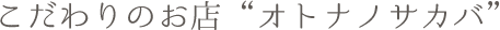 こだわりのお店 オトナノサカバ